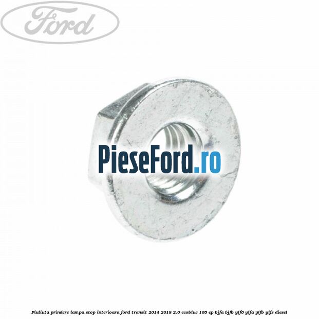Piuliuta prindere lampa stop interioara Ford Transit 2014-2018 2.0 EcoBlue 105 cp Piuliuta prindere lampa stop interioara Ford Transit 2014-2018 2.0 EcoBlue 105 cp BJFA, BJFB, YLF6, YLFA, YLFB, YLFS diesel