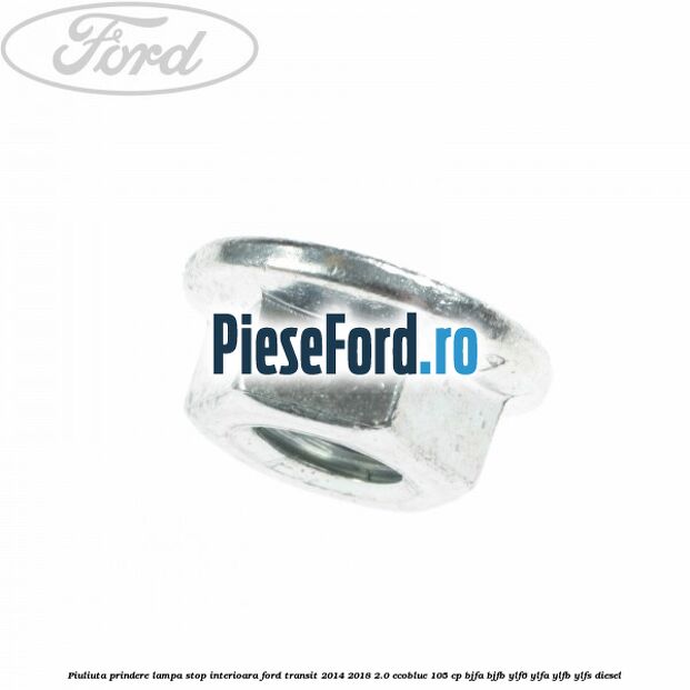 Piuliuta prindere lampa stop interioara Ford Transit 2014-2018 2.0 EcoBlue 105 cp Piuliuta prindere lampa stop interioara Ford Transit 2014-2018 2.0 EcoBlue 105 cp BJFA, BJFB, YLF6, YLFA, YLFB, YLFS diesel