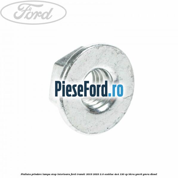 Piuliuta prindere lampa stop interioara Ford Transit 2019-2023 2.0 EcoBlue 4x4 130 cp BKRA, YMR6, YMRA diesel