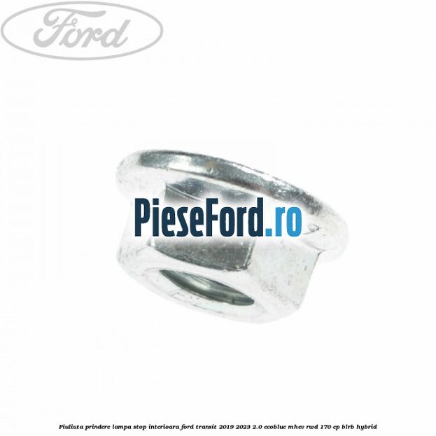 Piuliuta prindere lampa stop interioara Ford Transit 2019-2023 2.0 EcoBlue mHEV RWD 170 cp BLRB Hybrid