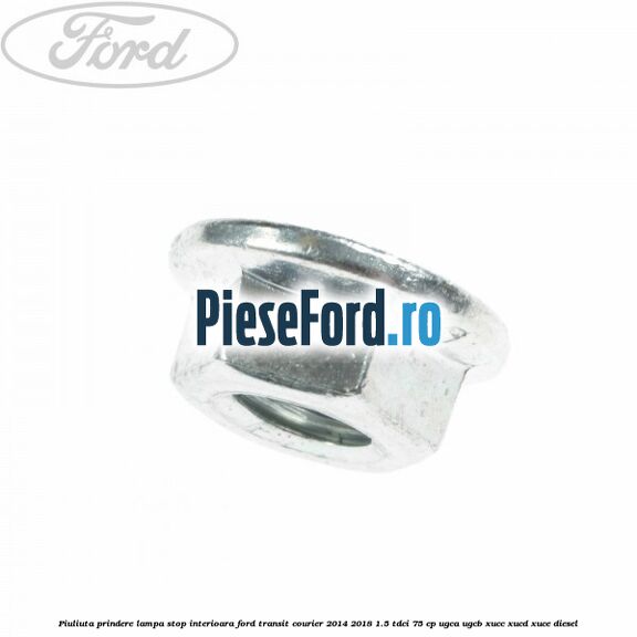 Piuliuta prindere lampa stop interioara Ford Transit Courier 2014-2018 1.5 TDCi 75 cp Piuliuta prindere lampa stop interioara Ford Transit Courier 2014-2018 1.5 TDCi 75 cp UGCA, UGCB, XUCC, XUCD, XUCE diesel