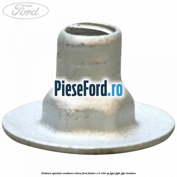 Piuliuta speciala conducta clima Ford Fusion 1.6 100 cp Piuliuta speciala conducta clima Ford Fusion 1.6 100 cp FYJA, FYJB, FYJC benzina