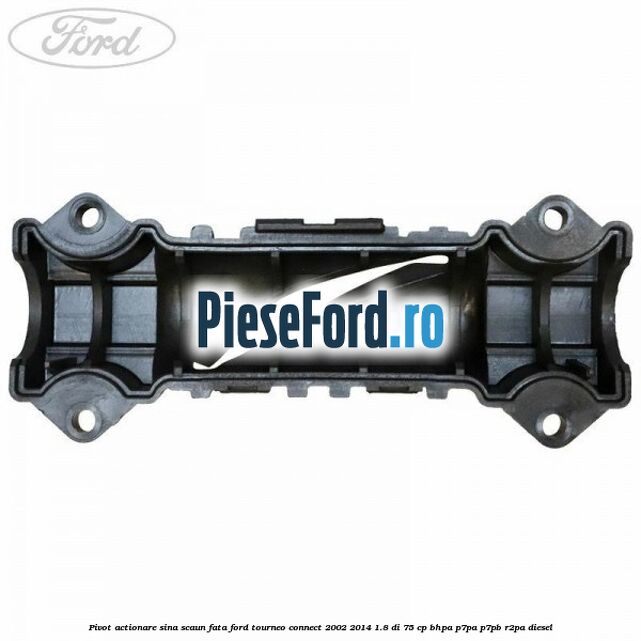 Pivot actionare sina scaun fata Ford Tourneo Connect 2002-2014 1.8 Di 75 cp BHPA, P7PA, P7PB, R2PA diesel