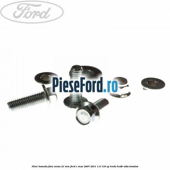 Pivot bascula fata conus 21 mm Ford C-Max 2007-2011 1.6 116 cp Pivot bascula fata conus 21 mm Ford C-Max 2007-2011 1.6 116 cp HXDA, HXDB, SIDA benzina