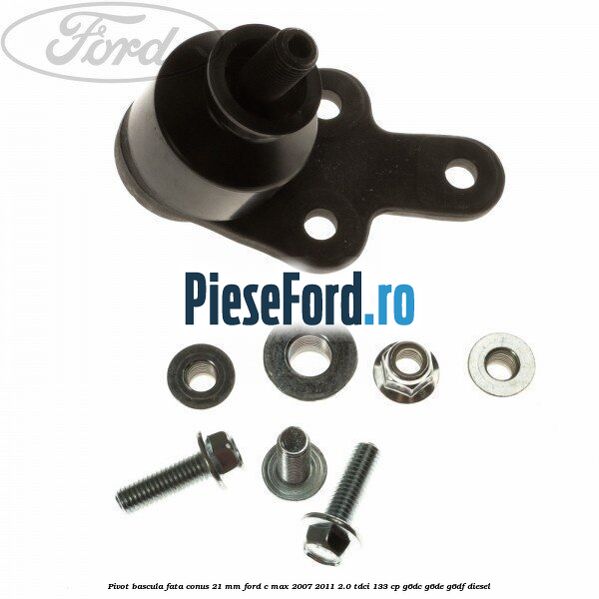 Pivot bascula fata conus 21 mm Ford C-Max 2007-2011 2.0 TDCi 133 cp