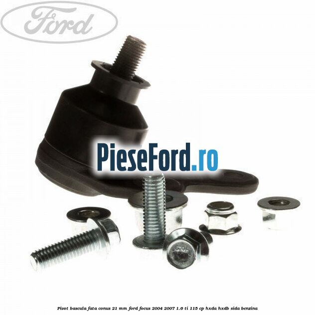 Pivot bascula fata conus 21 mm Ford Focus 2004-2007 1.6 Ti 115 cp HXDA, HXDB, SIDA benzina