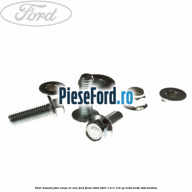 Pivot bascula fata conus 21 mm Ford Focus 2004-2007 1.6 Ti 115 cp HXDA, HXDB, SIDA benzina