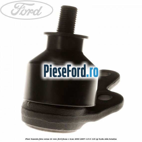 Pivot bascula fata conus 21 mm Ford Focus C-Max 2003-2007 1.6 Ti 115 cp HXDA, SIDA benzina