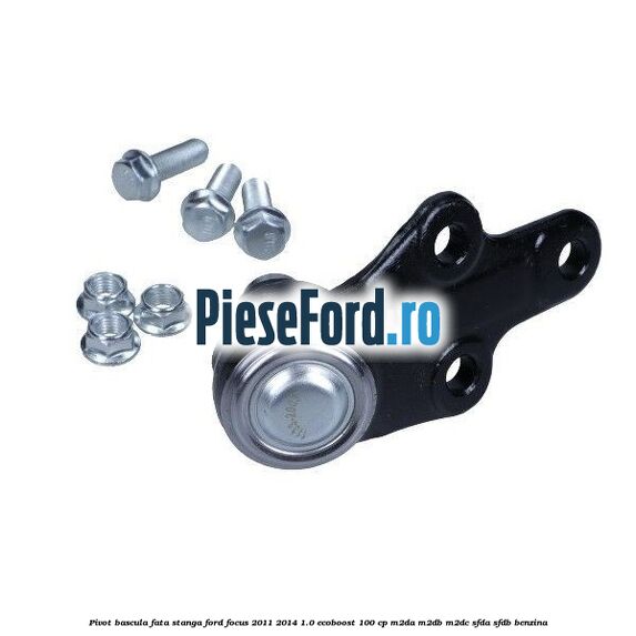 Pivot bascula fata stanga Ford Focus 2011-2014 1.0 EcoBoost 100 cp M2DA, M2DB, M2DC, SFDA, SFDB benzina