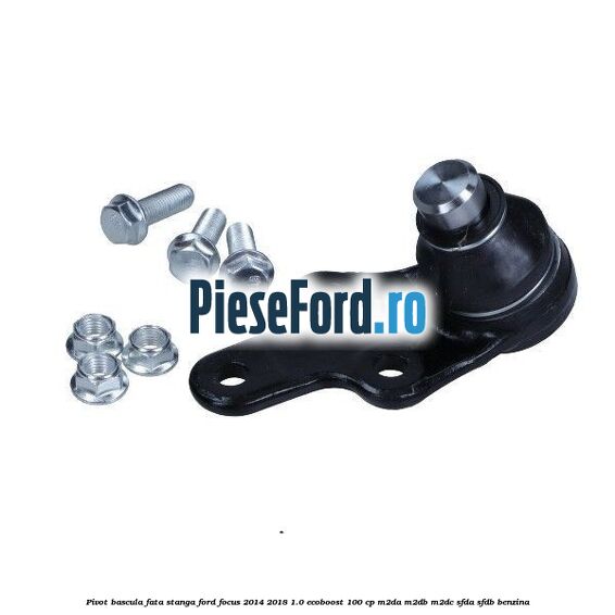 Pivot bascula fata stanga Ford Focus 2014-2018 1.0 EcoBoost 100 cp