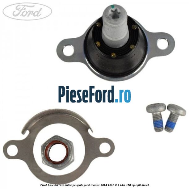Pivot bascula roti duble pe spate Ford Transit 2014-2018 2.2 TDCi 155 cp CVF5 diesel