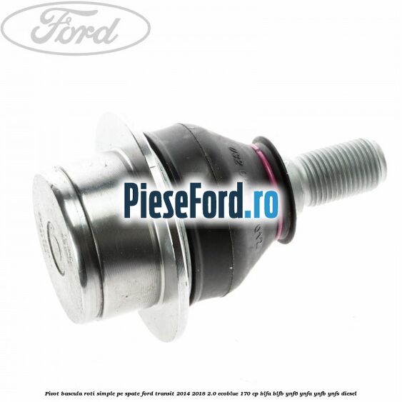Pivot bascula roti simple pe spate Ford Transit 2014-2018 2.0 EcoBlue 170 cp BLFA, BLFB, YNF6, YNFA, YNFB, YNFS diesel