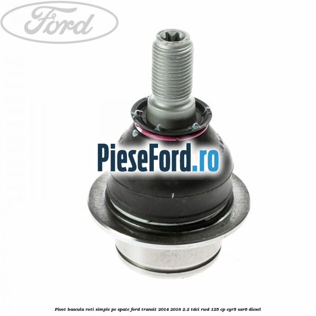 Pivot bascula roti simple pe spate Ford Transit 2014-2018 2.2 TDCi RWD 125 cp CYR5, USR6 diesel