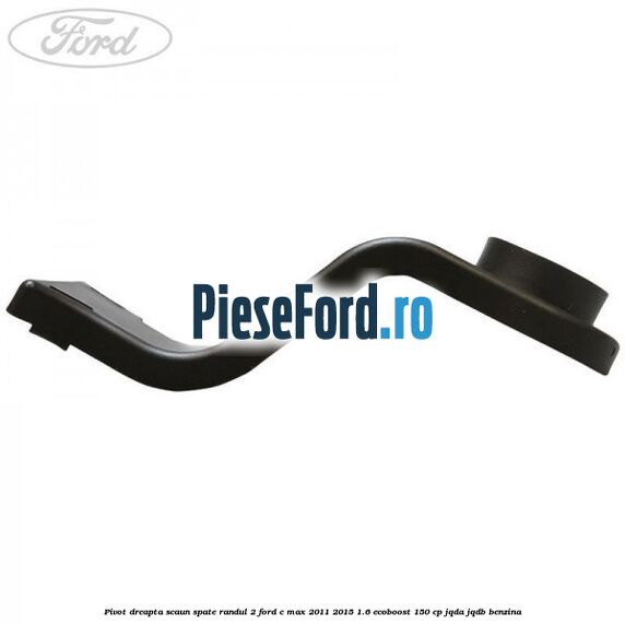 Pivot dreapta scaun spate randul 2 Ford C-Max 2011-2015 1.6 EcoBoost 150 cp Pivot dreapta scaun spate randul 2 Ford C-Max 2011-2015 1.6 EcoBoost 150 cp JQDA, JQDB benzina