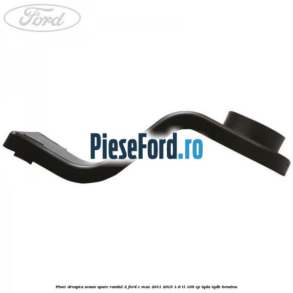 Pivot dreapta scaun spate randul 2 Ford C-Max 2011-2015 1.6 Ti 105 cp IQDA, IQDB benzina