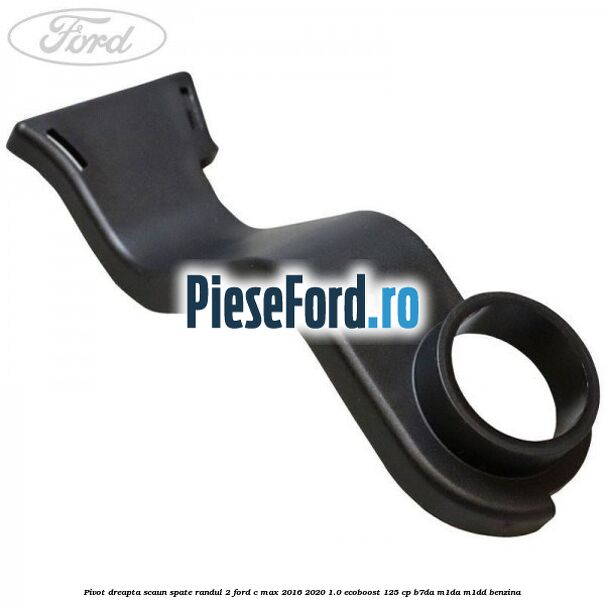 Pivot dreapta scaun spate randul 2 Ford C-Max 2016-2020 1.0 EcoBoost 125 cp B7DA, M1DA, M1DD benzina