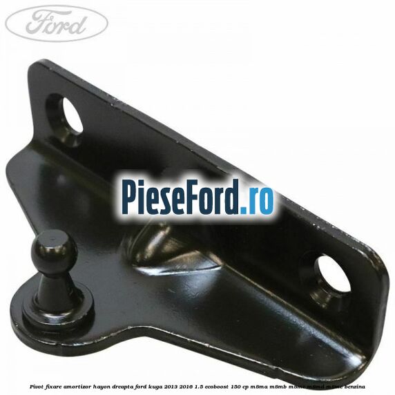 Pivot fixare amortizor hayon dreapta Ford Kuga 2013-2016 1.5 EcoBoost 150 cp M8MA, M8MB, M8MC, M8MD, M8ME benzina