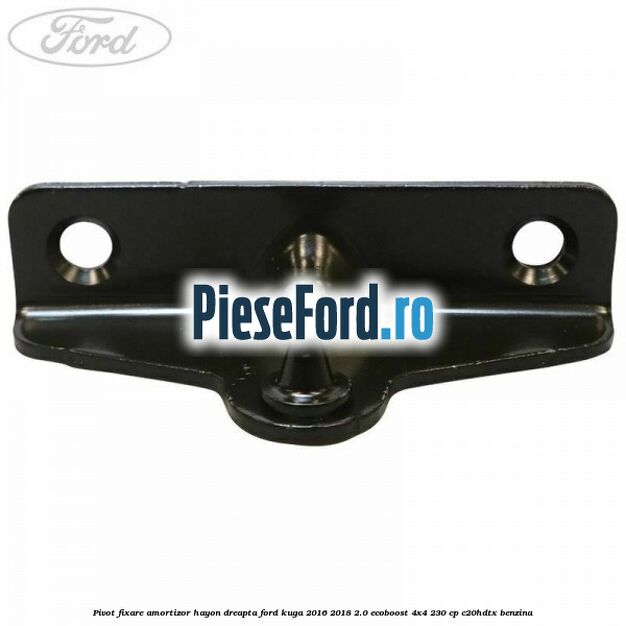 Pivot fixare amortizor hayon dreapta Ford Kuga 2016-2018 2.0 EcoBoost 4x4 230 cp Pivot fixare amortizor hayon dreapta Ford Kuga 2016-2018 2.0 EcoBoost 4x4 230 cp C20HDTX benzina
