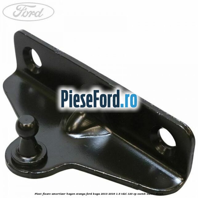 Pivot fixare amortizor hayon stanga Ford Kuga 2013-2016 1.5 TDCi 120 cp XWMB, XWMC diesel