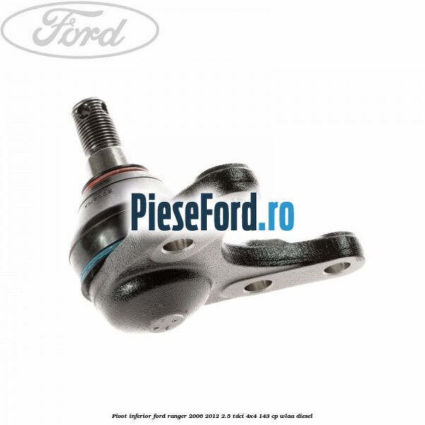 Pivot inferior Ford Ranger 2006-2012 2.5 TDCi 4x4 143 cp WLAA diesel