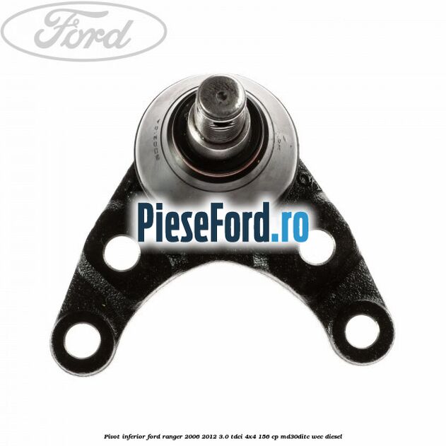 Pivot inferior Ford Ranger 2006-2012 3.0 TDCi 4x4 156 cp MD30DITC, WEC diesel
