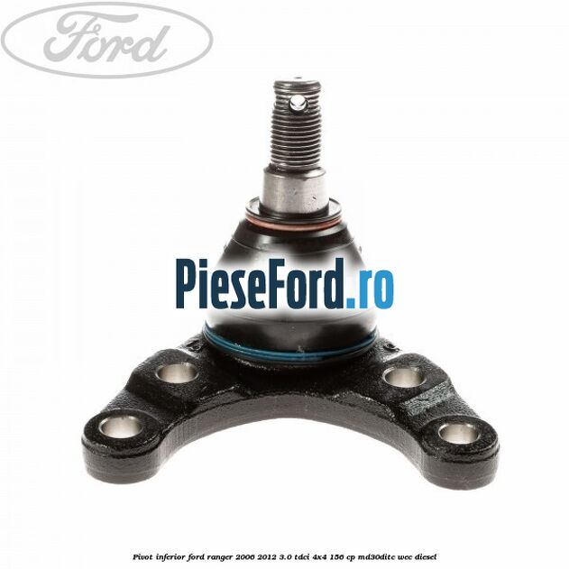 Pivot inferior Ford Ranger 2006-2012 3.0 TDCi 4x4 156 cp Pivot inferior Ford Ranger 2006-2012 3.0 TDCi 4x4 156 cp MD30DITC, WEC diesel