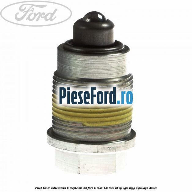 Pivot levier cutie viteza 5 trepte B5/IB5 Ford B-Max 1.5 TDCi 75 cp UGJC, UGJG, XUJA, XUJB diesel