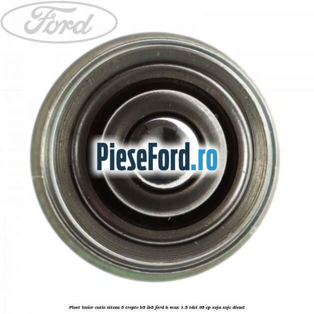 Pivot levier cutie viteza 5 trepte B5/IB5 Ford B-Max 1.5 TDCi 95 cp XVJA, XVJC diesel