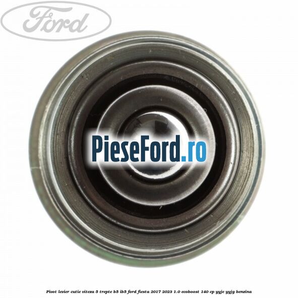 Pivot levier cutie viteza 5 trepte B5/IB5 Ford Fiesta 2017-2023 1.0 EcoBoost 140 cp Pivot levier cutie viteza 5 trepte B5/IB5 Ford Fiesta 2017-2023 1.0 EcoBoost 140 cp YYJE, YYJG benzina