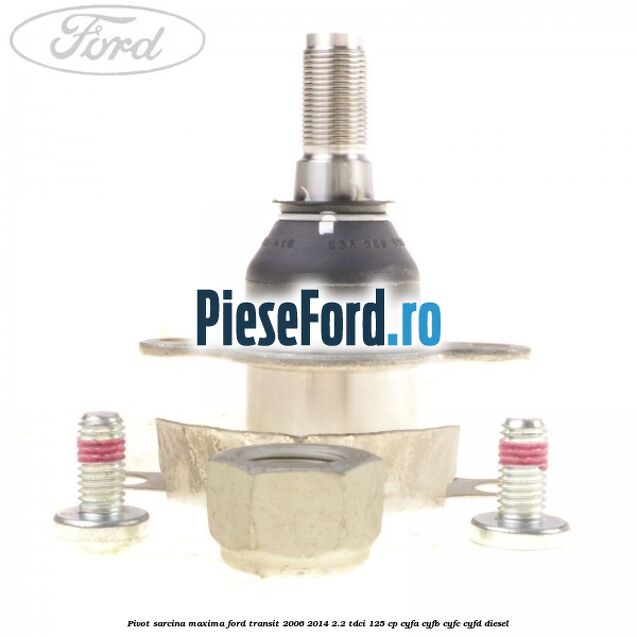 Pivot sarcina maxima Ford Transit 2006-2014 2.2 TDCi 125 cp CYFA, CYFB, CYFC, CYFD diesel