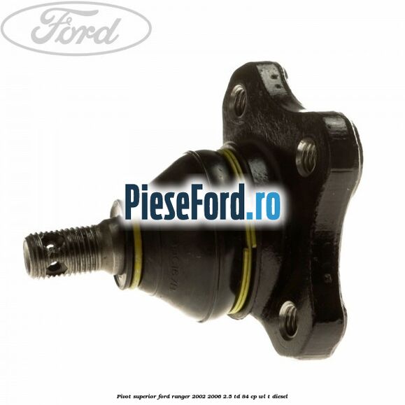 Pivot superior Ford Ranger 2002-2006 2.5 TD 84 cp WL-T diesel