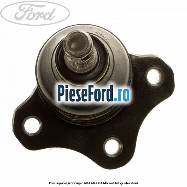 Pivot superior Ford Ranger 2006-2012 2.5 TDCi 4x4 143 cp WLAA diesel
