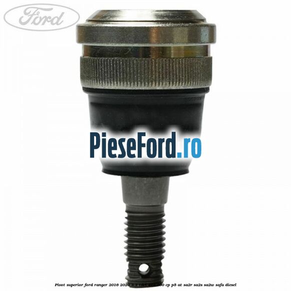 Pivot superior Ford Ranger 2016-2020 3.2 TDCi 4x4 200 cp Pivot superior Ford Ranger 2016-2020 3.2 TDCi 4x4 200 cp P5-AT, SA2R, SA2S, SA2W, SAFA diesel