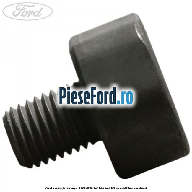 Pivot tachet Ford Ranger 2006-2012 3.0 TDCi 4x4 156 cp MD30DITC, WEC diesel