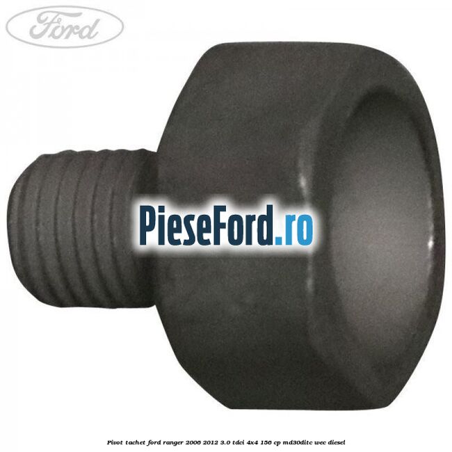 Pivot tachet Ford Ranger 2006-2012 3.0 TDCi 4x4 156 cp MD30DITC, WEC diesel