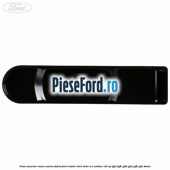 Placa ancorare roata rezerva dubla Ford Transit 2014-2018 2.0 EcoBlue 105 cp Placa ancorare roata rezerva dubla Ford Transit 2014-2018 2.0 EcoBlue 105 cp BJFA, BJFB, YLF6, YLFA, YLFB, YLFS diesel