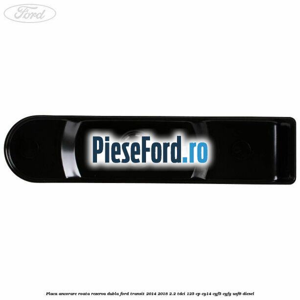 Placa ancorare roata rezerva dubla Ford Transit 2014-2018 2.2 TDCi 125 cp CY14, CYF5, CYFG, USF6 diesel