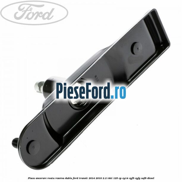 Placa ancorare roata rezerva dubla Ford Transit 2014-2018 2.2 TDCi 125 cp CY14, CYF5, CYFG, USF6 diesel