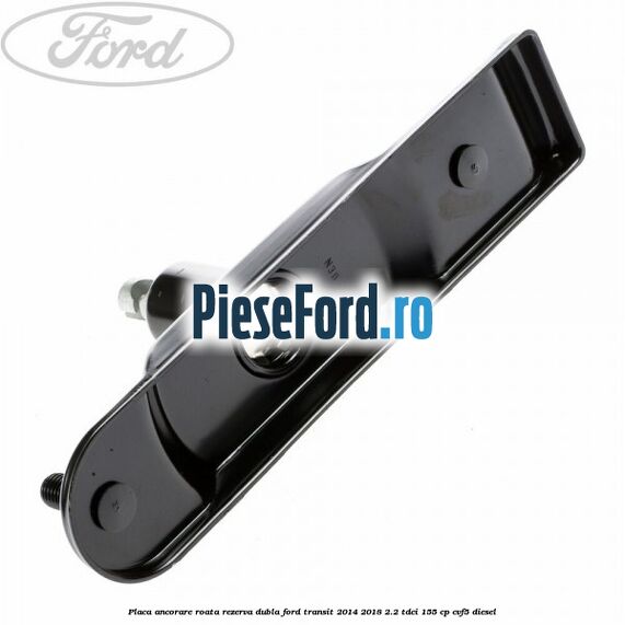 Placa ancorare roata rezerva dubla Ford Transit 2014-2018 2.2 TDCi 155 cp CVF5 diesel