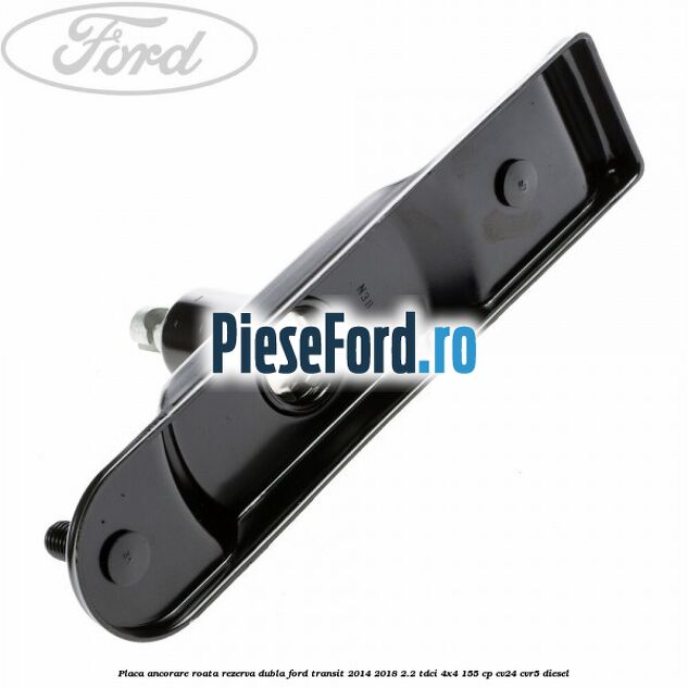 Placa ancorare roata rezerva dubla Ford Transit 2014-2018 2.2 TDCi 4x4 155 cp CV24, CVR5 diesel