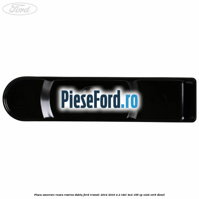 Placa ancorare roata rezerva dubla Ford Transit 2014-2018 2.2 TDCi 4x4 155 cp CV24, CVR5 diesel