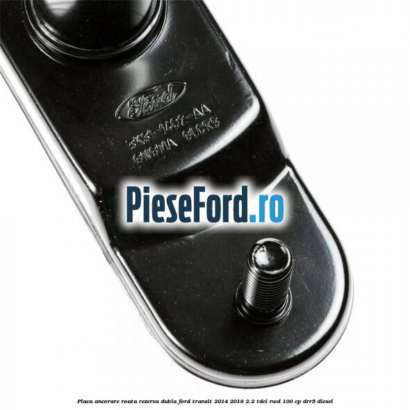 Placa ancorare roata rezerva dubla Ford Transit 2014-2018 2.2 TDCi RWD 100 cp DRR5 diesel