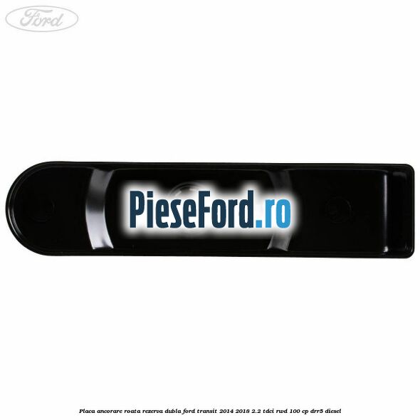 Placa ancorare roata rezerva dubla Ford Transit 2014-2018 2.2 TDCi RWD 100 cp DRR5 diesel