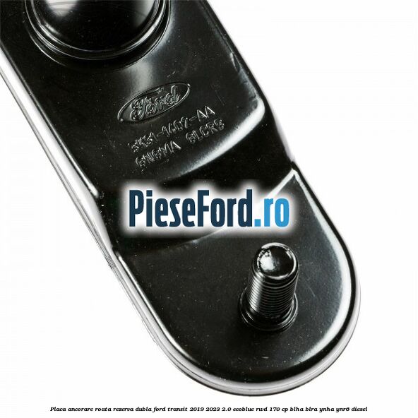Placa ancorare roata rezerva dubla Ford Transit 2019-2023 2.0 EcoBlue RWD 170 cp BLHA, BLRA, YNHA, YNR6 diesel