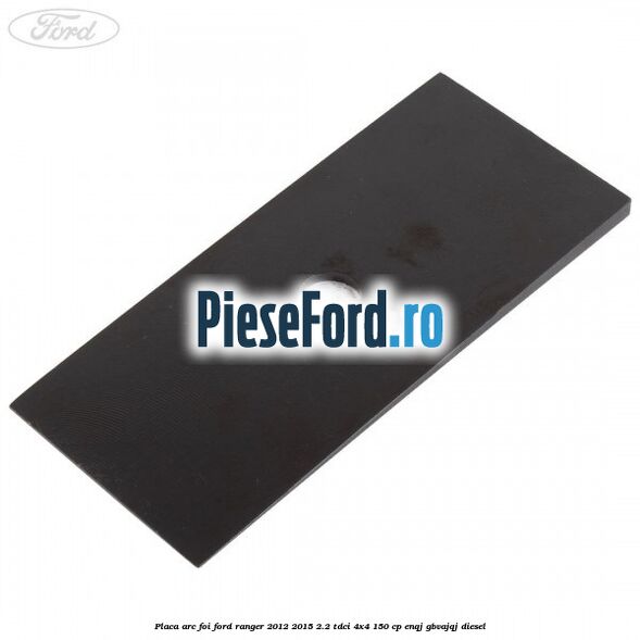 Placa arc foi Ford Ranger 2012-2015 2.2 TDCi 4x4 150 cp ENQJ, GBVAJQJ diesel