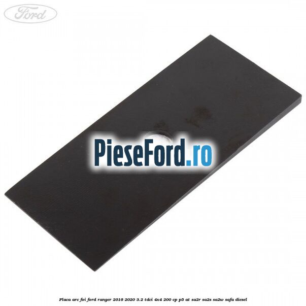 Placa arc foi Ford Ranger 2016-2020 3.2 TDCi 4x4 200 cp P5-AT, SA2R, SA2S, SA2W, SAFA diesel