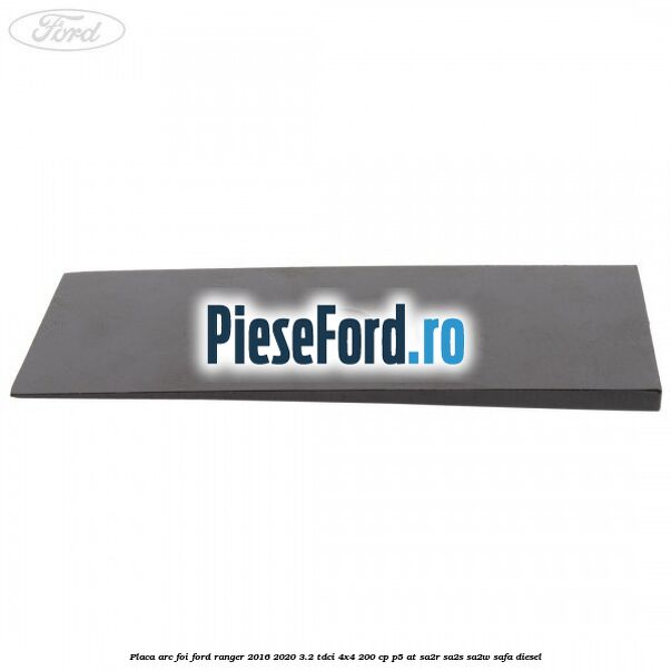Placa arc foi Ford Ranger 2016-2020 3.2 TDCi 4x4 200 cp P5-AT, SA2R, SA2S, SA2W, SAFA diesel