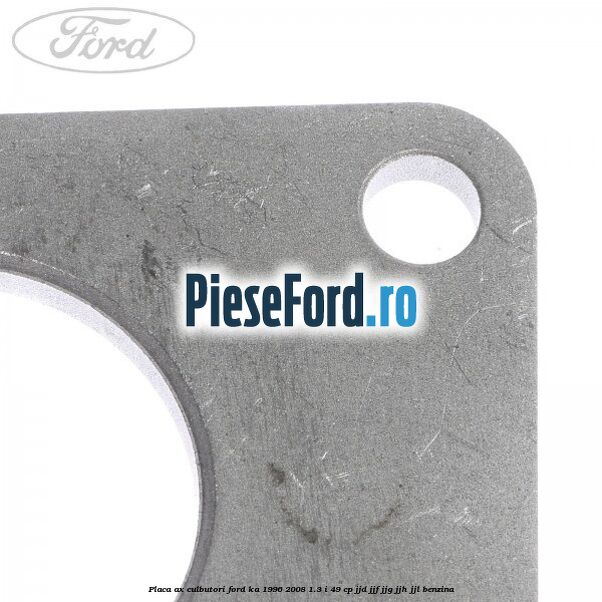 Placa ax culbutori Ford Ka 1996-2008 1.3 i 49 cp JJD, JJF, JJG, JJH, JJL benzina