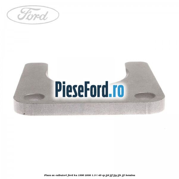 Placa ax culbutori Ford Ka 1996-2008 1.3 i 49 cp JJD, JJF, JJG, JJH, JJL benzina
