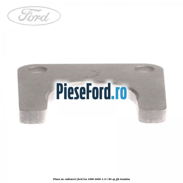 Placa ax culbutori Ford Ka 1996-2008 1.3 i 50 cp JJB benzina